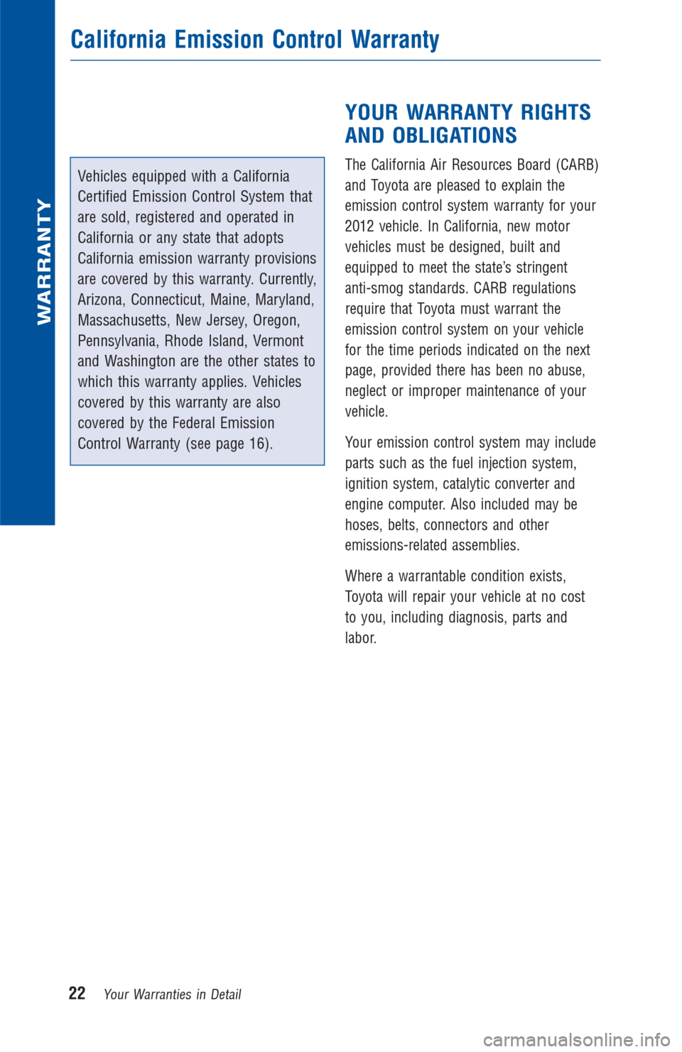 TOYOTA 4RUNNER 2012 N280 / 5.G Warranty And Maintenance Guide Vehicles equipped with a California
Certified Emission Control System that
are sold, registered and operated in
California or any state that adopts
California emission warranty provisions
are covered 