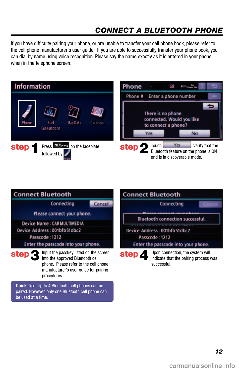 TOYOTA 4RUNNER 2013 N280 / 5.G Navigation Manual 12
CONNECT A BLUETOOTH PHONE
Touch . Verify that the
Bluetooth feature on the phone is ON
and is in discoverable mode. step2
step3
Press INFOPHONE on the faceplate
followed by
.step1
Input the pa TOYOTA 4RUNNER 2013 N280 / 5.G Navigation Manual 12
CONNECT A BLUETOOTH PHONE
Touch . Verify that the
Bluetooth feature on the phone is ON
and is in discoverable mode. step2
step3
Press INFOPHONE on the faceplate
followed by
.step1
Input the pa