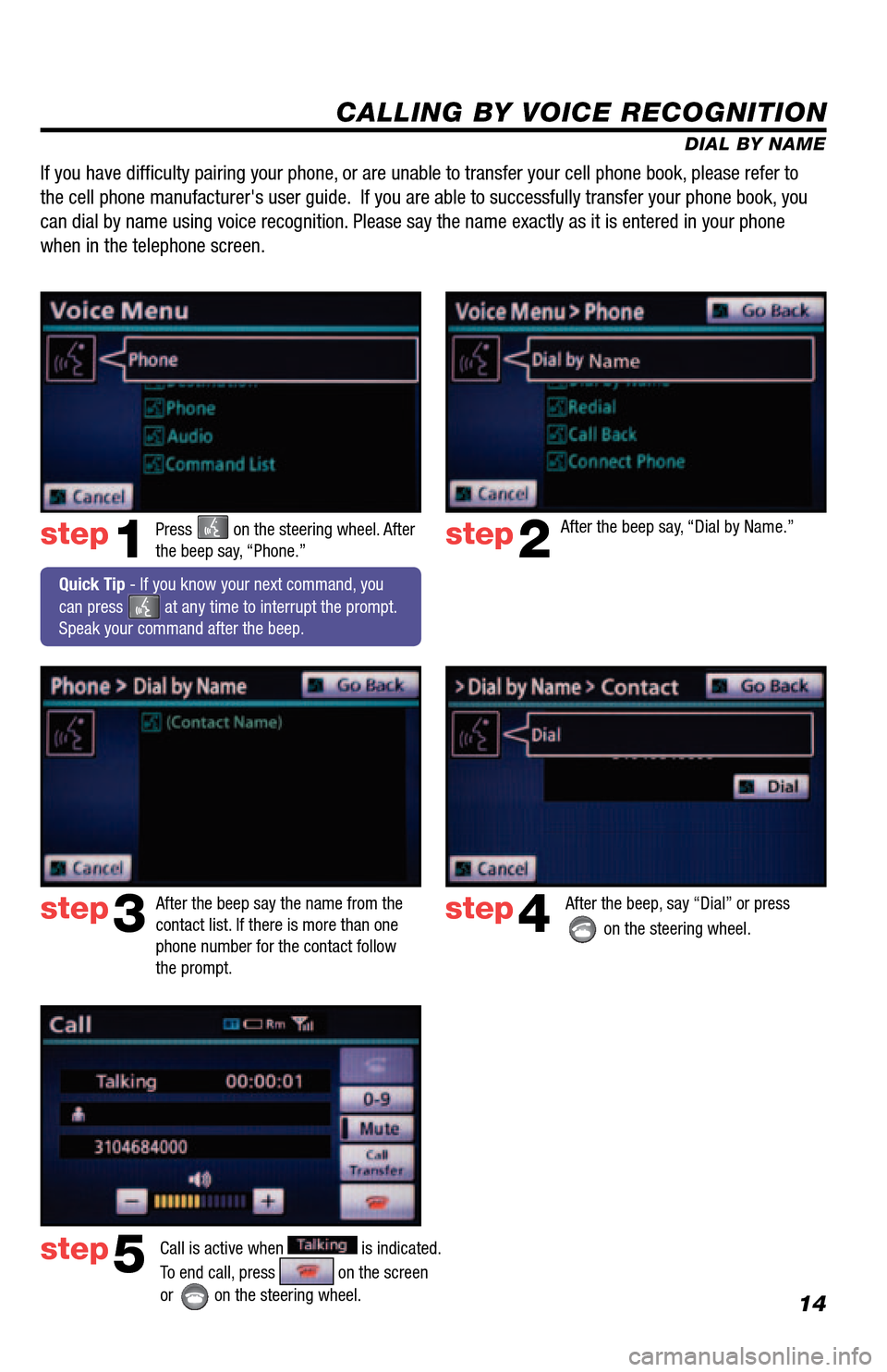 TOYOTA 4RUNNER 2013 N280 / 5.G Navigation Manual 14
CALLING BY VOICE RECOGNITION
DIAL BY NAME
Press 
 on the steering wheel. After 
the beep say, “Phone.”step1
  Quick Tip - If you know your next command, you 
can press 
 at any time to interrup