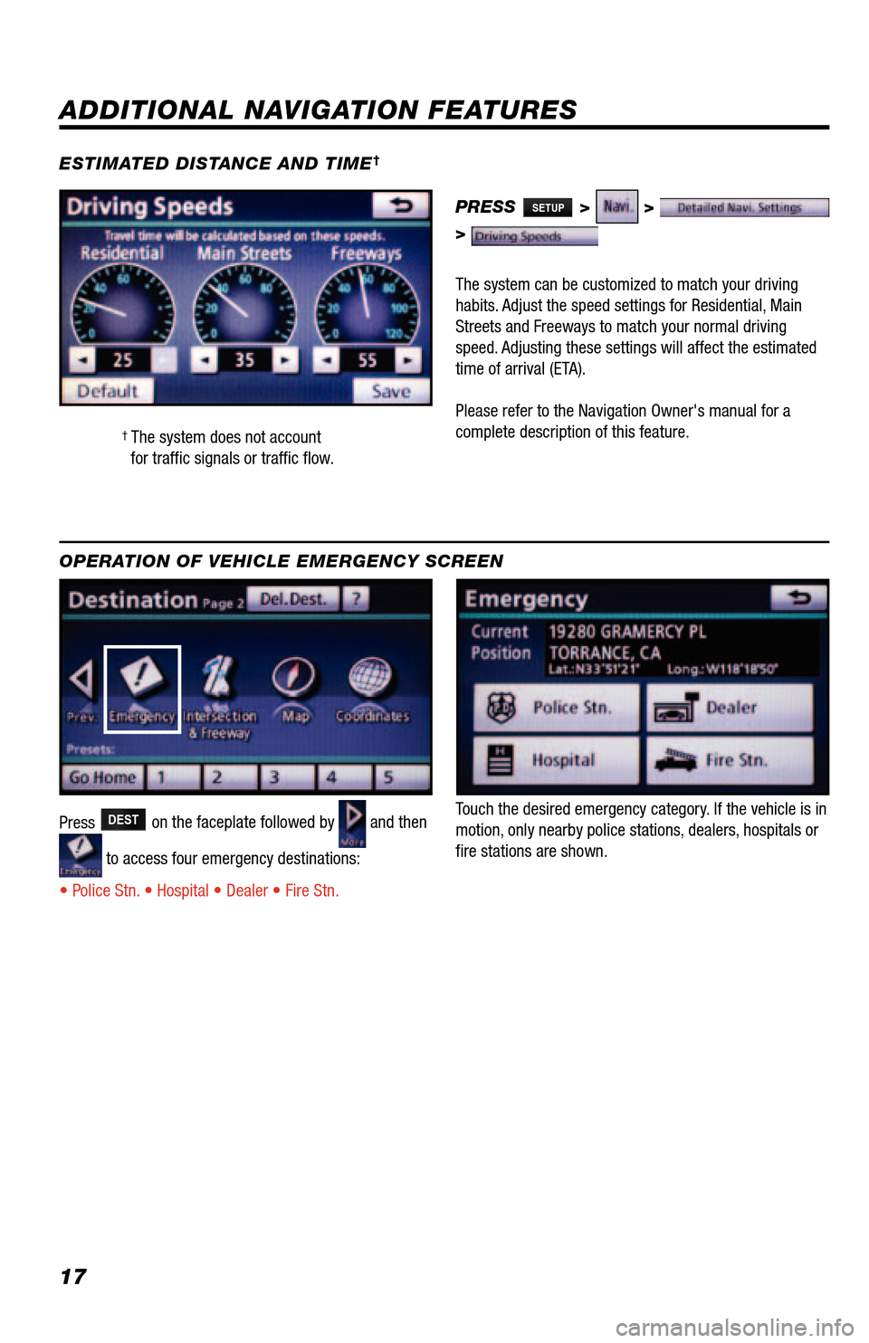TOYOTA 4RUNNER 2013 N280 / 5.G Navigation Manual 17
ESTIMATED DISTANCE AND TIME†
†
 The system does not account
  for traffic signals or traffic flow.
ADDITIONAL NAVIGATION FEATURES
OPERATION OF VEHICLE EMERGENCY SCREEN
Touch the desired emergen