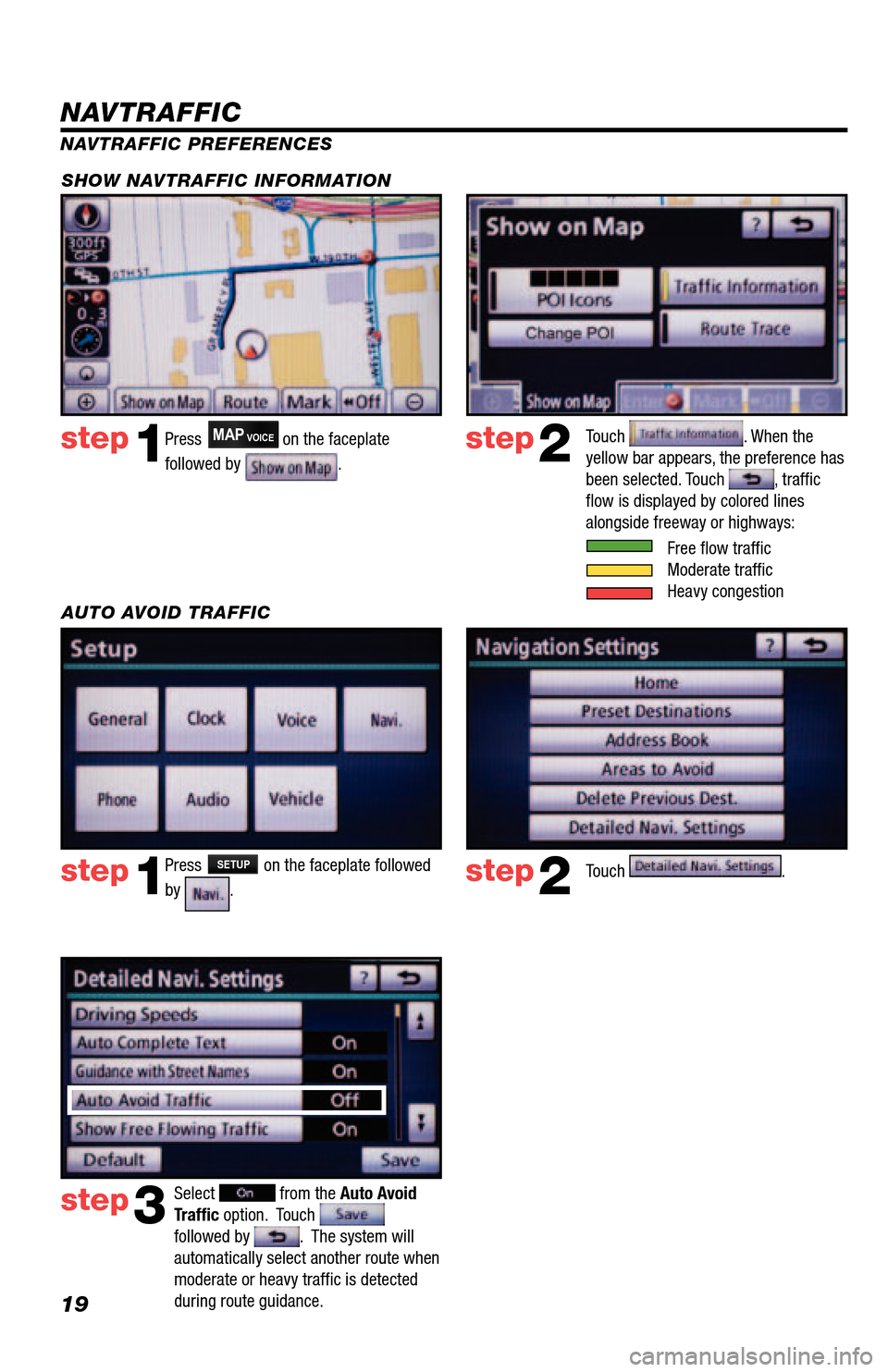 TOYOTA 4RUNNER 2013 N280 / 5.G Navigation Manual 19
Press MAPVOICE on the faceplate 
followed by 
.step1step2
NAVTRAFFIC PREFERENCES
Touch 
. When the 
yellow bar appears, the preference has 
been selected. Touch 
, traffic 
flow is displayed by col