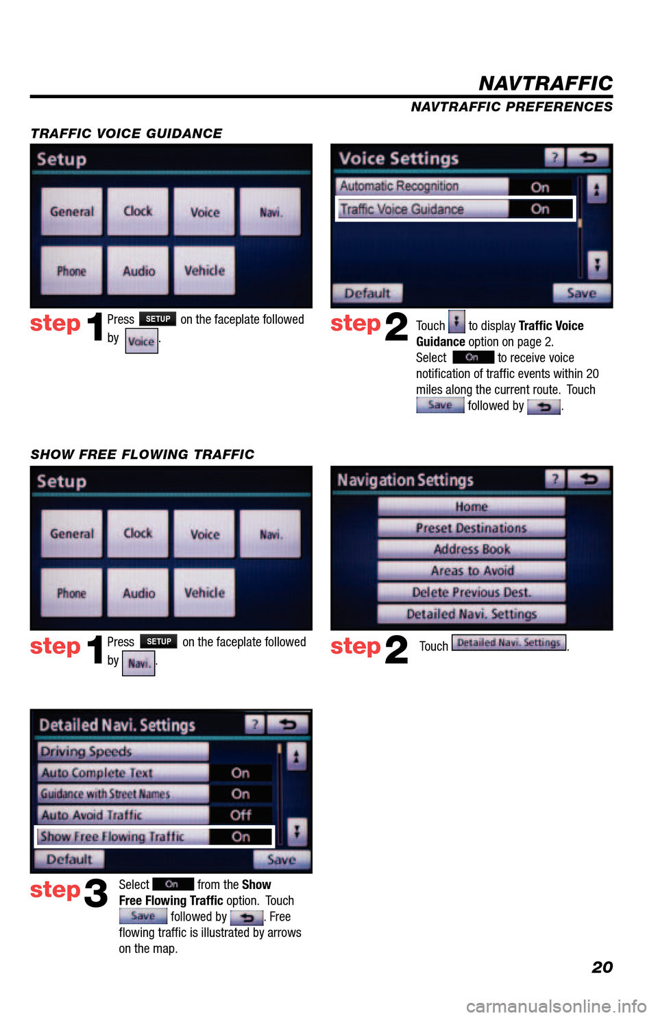 TOYOTA 4RUNNER 2013 N280 / 5.G Navigation Manual 20
Press SETUP on the faceplate followed 
by  
. step1step2Touch  to display Traffic Voice 
Guidance option on page 2.  
Select  
 to receive voice 
notification of traffic events within 20 
miles alo