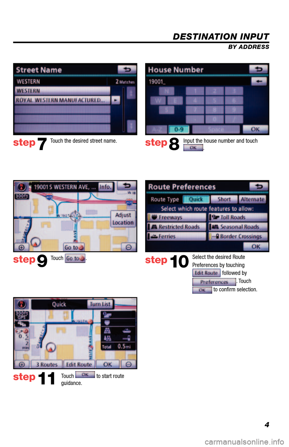 TOYOTA 4RUNNER 2013 N280 / 5.G Navigation Manual 4
DESTINATION INPUT
BY ADDRESS
Touch
. Input the house number and touch
.
Touch the desired street name.
Select the desired Route
Preferences by touching
followed by
. Touch
to confirm selec TOYOTA 4RUNNER 2013 N280 / 5.G Navigation Manual 4
DESTINATION INPUT
BY ADDRESS
Touch
. Input the house number and touch
.
Touch the desired street name.
Select the desired Route
Preferences by touching
followed by
. Touch
to confirm selec