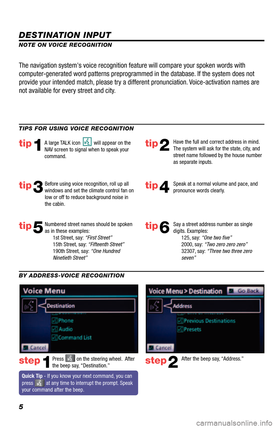 TOYOTA 4RUNNER 2013 N280 / 5.G Navigation Manual 5
DESTINATION INPUT
step1step2Press  on the steering wheel.  After 
the beep say, “Destination.” After the beep say, “Address.”
TIPS FOR USING VOICE RECOGNITION
NOTE ON VOICE RECOGNITION
Say a