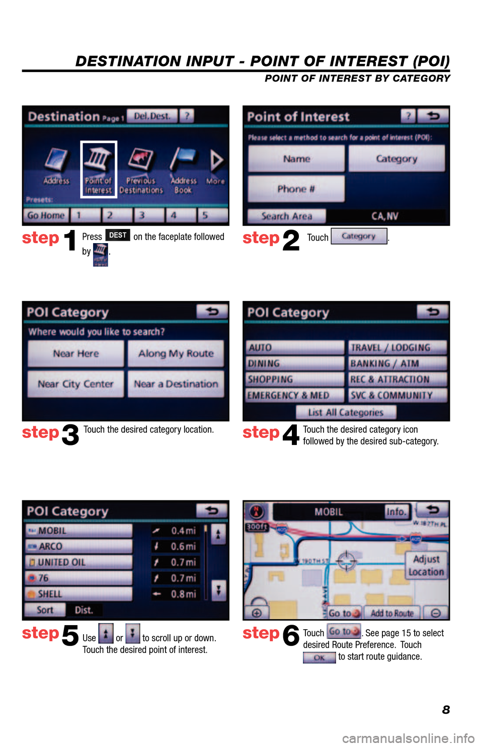 TOYOTA 4RUNNER 2013 N280 / 5.G Navigation Manual 8
DESTINATION INPUT - POINT OF INTEREST (POI)
POINT OF INTEREST BY CATEGORYTouch
.
Touch the desired category location. Touch the desired category icon
followed by the desired sub-category.
Use
o TOYOTA 4RUNNER 2013 N280 / 5.G Navigation Manual 8
DESTINATION INPUT - POINT OF INTEREST (POI)
POINT OF INTEREST BY CATEGORYTouch
.
Touch the desired category location. Touch the desired category icon
followed by the desired sub-category.
Use
o