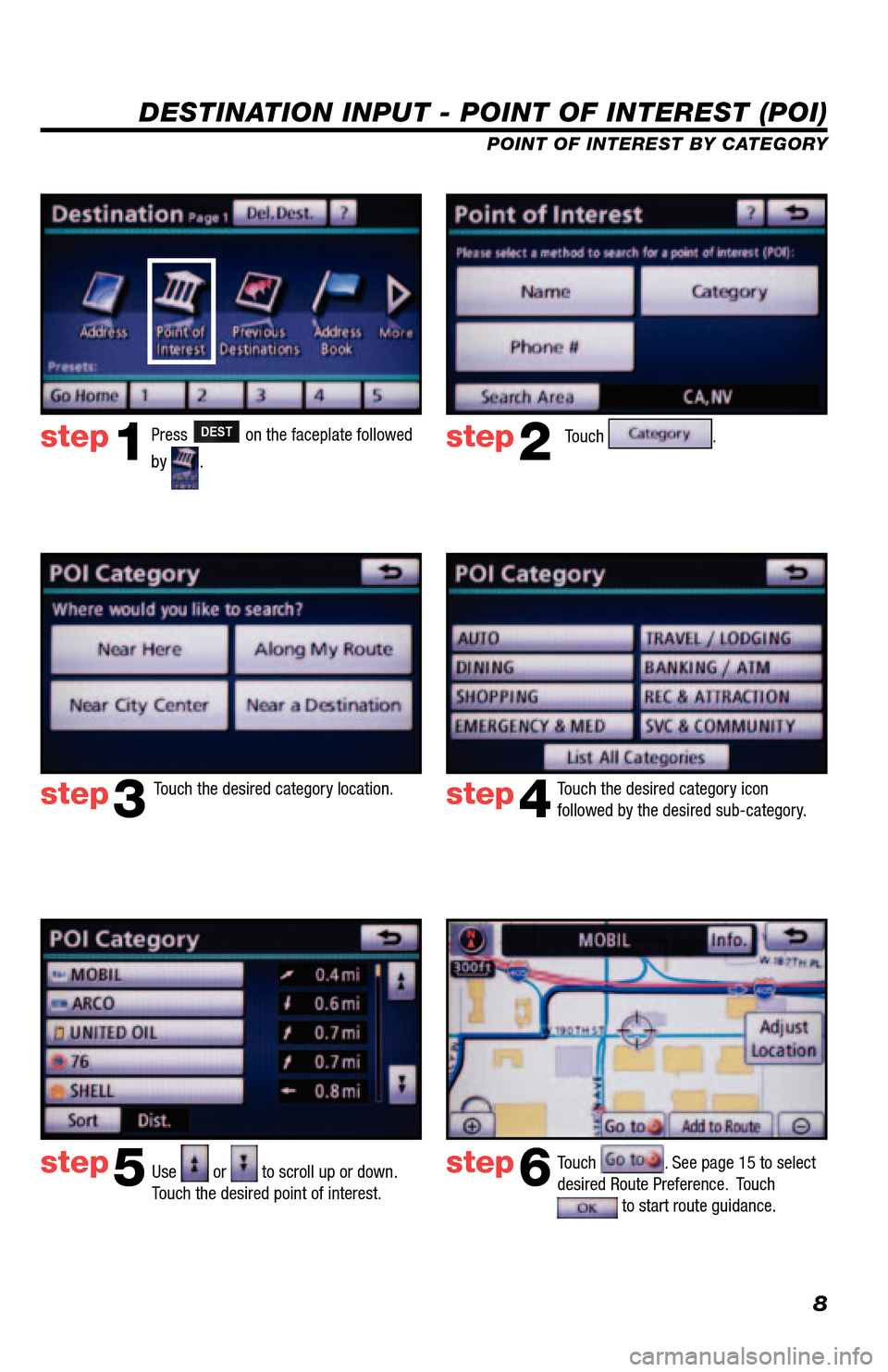 TOYOTA 4RUNNER 2013 N280 / 5.G Navigation Manual 8
DESTINATION INPUT - POINT OF INTEREST (POI)
POINT OF INTEREST BY CATEGORYTouch 
.
Touch the desired category location. Touch the desired category icon 
followed by the desired sub-category. 
Use 
 o