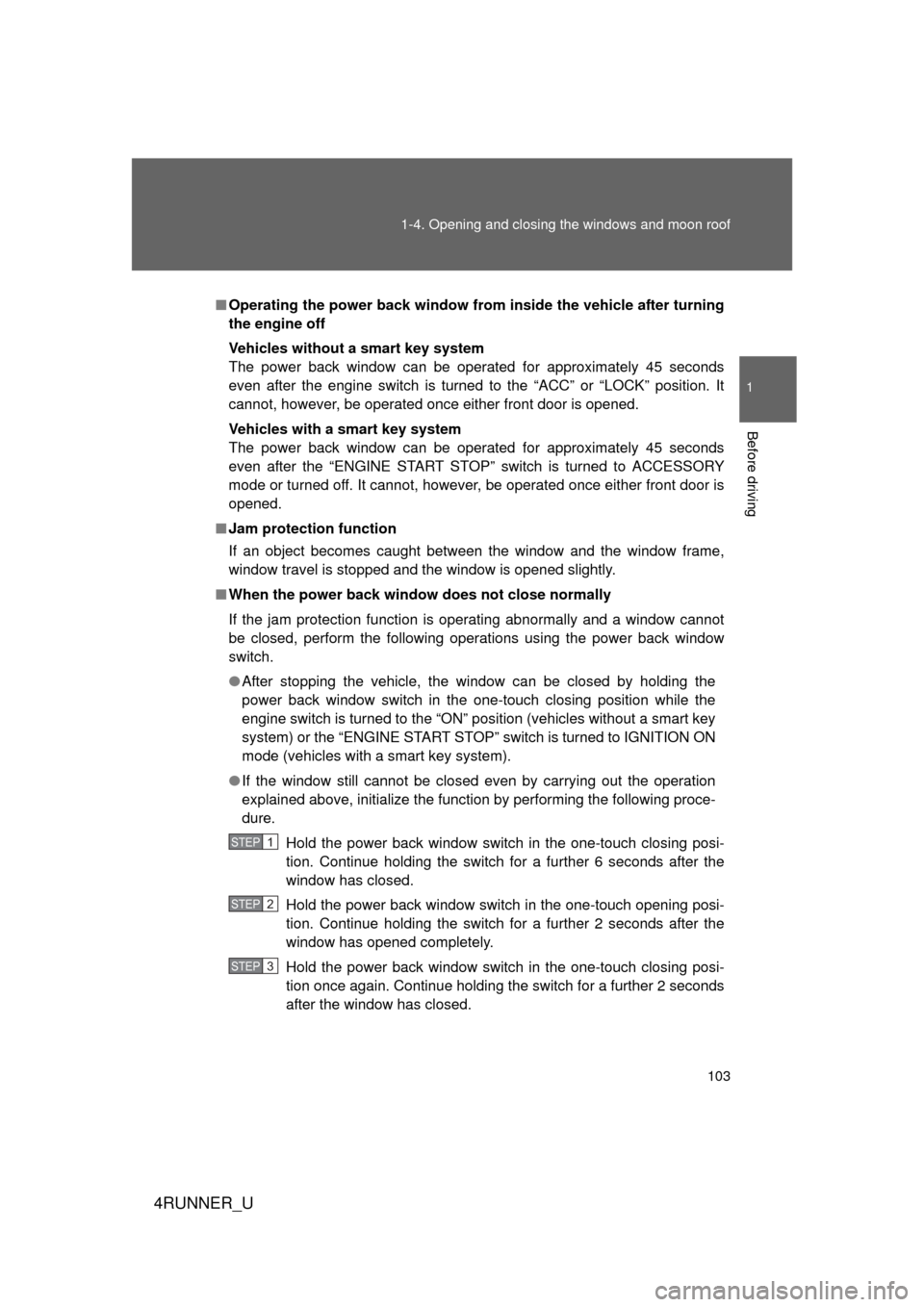 TOYOTA 4RUNNER 2013 N280 / 5.G Owners Manual 103
1-4. Opening and closing the windows and moon roof
1
Before driving
4RUNNER_U
■
Operating the power back  window from inside the vehicle after turning
the engine off
Vehicles without a smart key