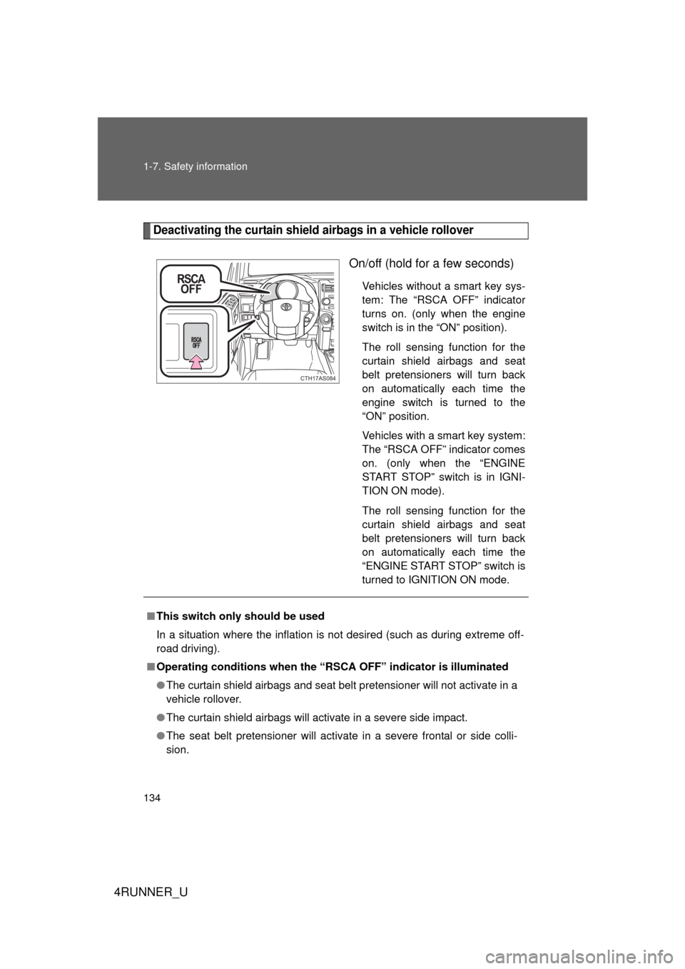 TOYOTA 4RUNNER 2013 N280 / 5.G Owners Manual 134 1-7. Safety information
4RUNNER_U
Deactivating the curtain shield airbags in a vehicle rollover
On/off (hold for a few seconds)
Vehicles without a smart key sys-
tem: The “RSCA OFF” indicator
