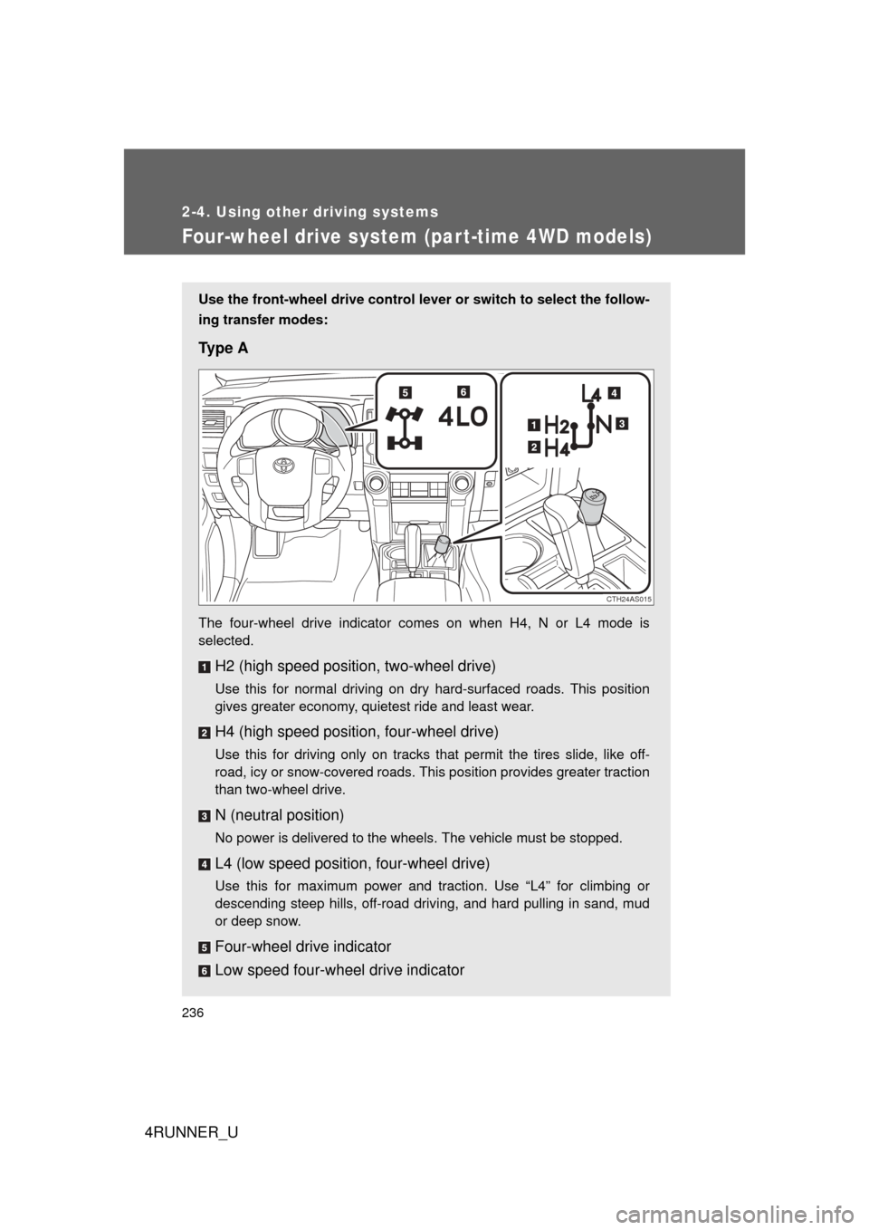 TOYOTA 4RUNNER 2013 N280 / 5.G Owners Manual 236
2-4. Using other driving systems
4RUNNER_U
Four-wheel drive system (par t-time 4WD models)
Use the front-wheel drive control lever or switch to select the follow-
ing transfer modes:
Ty p e  A
The