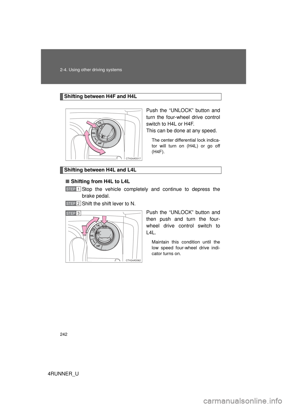 TOYOTA 4RUNNER 2013 N280 / 5.G Owners Manual 242 2-4. Using other driving systems
4RUNNER_U
Shifting between H4F and H4LPush the “UNLOCK” button and
turn the four-wheel drive control
switch to H4L or H4F.
This can be done at any speed.
The c