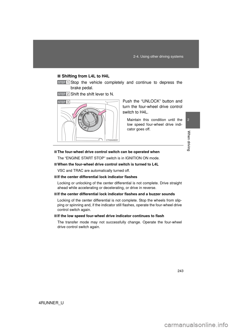 TOYOTA 4RUNNER 2013 N280 / 5.G Owners Manual 243
2-4. Using other 
driving systems
2
When driving
4RUNNER_U■
Shifting from L4L to H4L
Stop the vehicle completely and continue to depress the
brake pedal.
Shift the shift lever to N.
Push the “