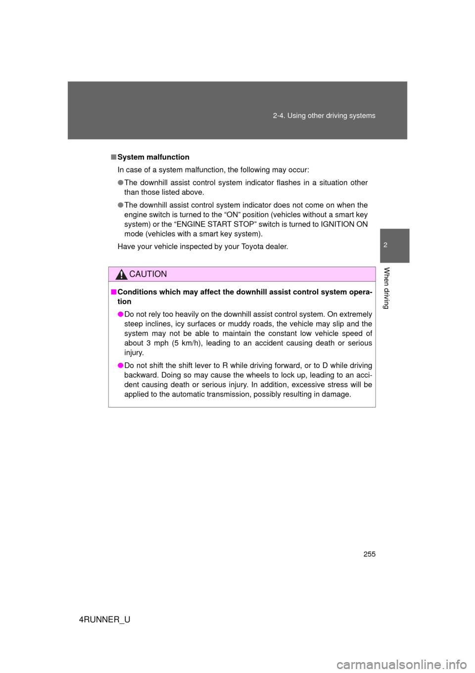 TOYOTA 4RUNNER 2013 N280 / 5.G Owners Manual 255
2-4. Using other 
driving systems
2
When driving
4RUNNER_U
■System malfunction
In case of a system malfunction, the following may occur:
● The downhill assist control system indicator flashes 