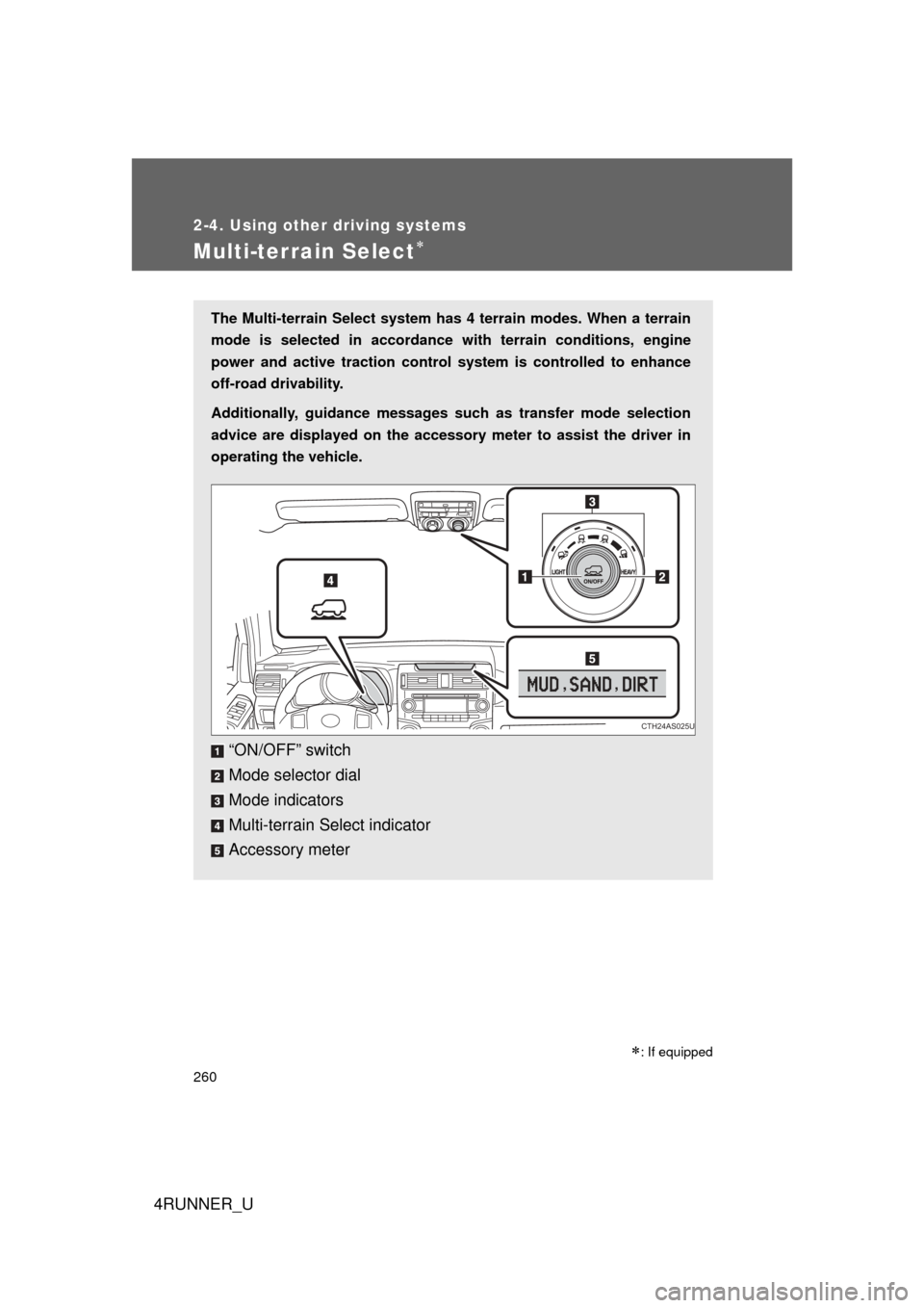 TOYOTA 4RUNNER 2013 N280 / 5.G Owners Manual 260
2-4. Using other driving systems
4RUNNER_U
Multi-terrain Select
The Multi-terrain Select system has 4 terrain modes. When a terrain
mode is selected in accordance wi th terrain conditions, engi TOYOTA 4RUNNER 2013 N280 / 5.G Owners Manual 260
2-4. Using other driving systems
4RUNNER_U
Multi-terrain Select
The Multi-terrain Select system has 4 terrain modes. When a terrain
mode is selected in accordance wi th terrain conditions, engi