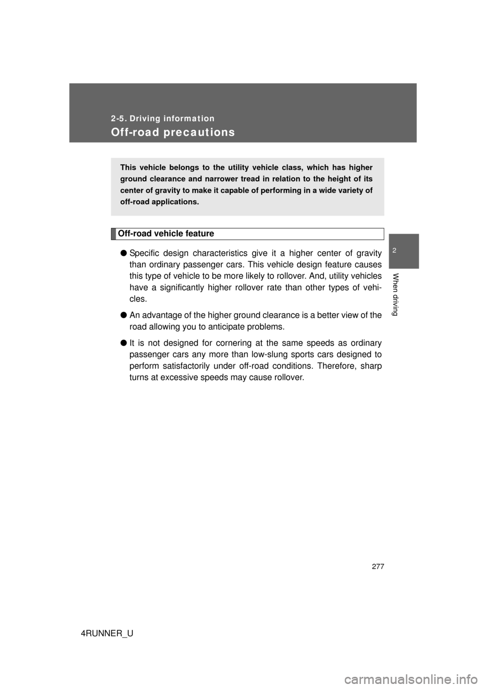 TOYOTA 4RUNNER 2013 N280 / 5.G Owners Manual 277
2
When driving
4RUNNER_U
2-5. Driving information
Off-road precautions
Off-road vehicle feature● Specific design characteristics give it a higher center of gravity
than ordinary passenger cars. TOYOTA 4RUNNER 2013 N280 / 5.G Owners Manual 277
2
When driving
4RUNNER_U
2-5. Driving information
Off-road precautions
Off-road vehicle feature● Specific design characteristics give it a higher center of gravity
than ordinary passenger cars.