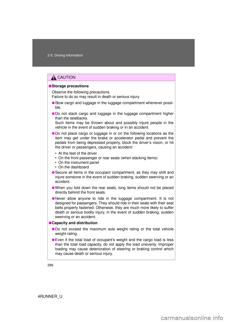 TOYOTA 4RUNNER 2013 N280 / 5.G Owners Manual 286 2-5. Driving information
4RUNNER_U
CAUTION
■Storage precautions
Observe the following precautions.
Failure to do so may result in death or serious injury.
●Stow cargo and luggage in the luggag