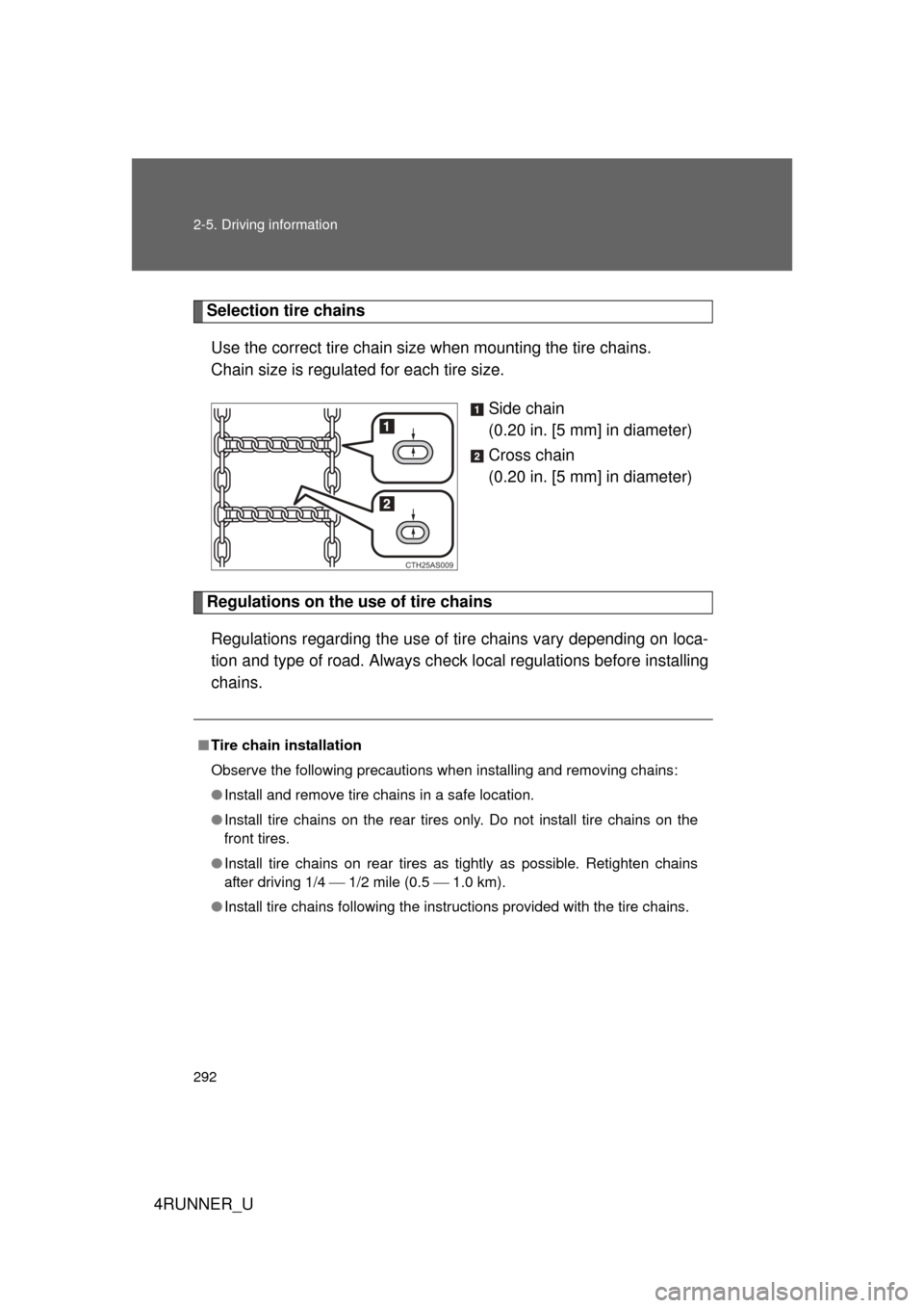 TOYOTA 4RUNNER 2013 N280 / 5.G Owners Manual 292 2-5. Driving information
4RUNNER_U
Selection tire chainsUse the correct tire chain size  when mounting the tire chains.
Chain size is regulated for each tire size.
Side chain
(0.20 in. [5 mm] in d
