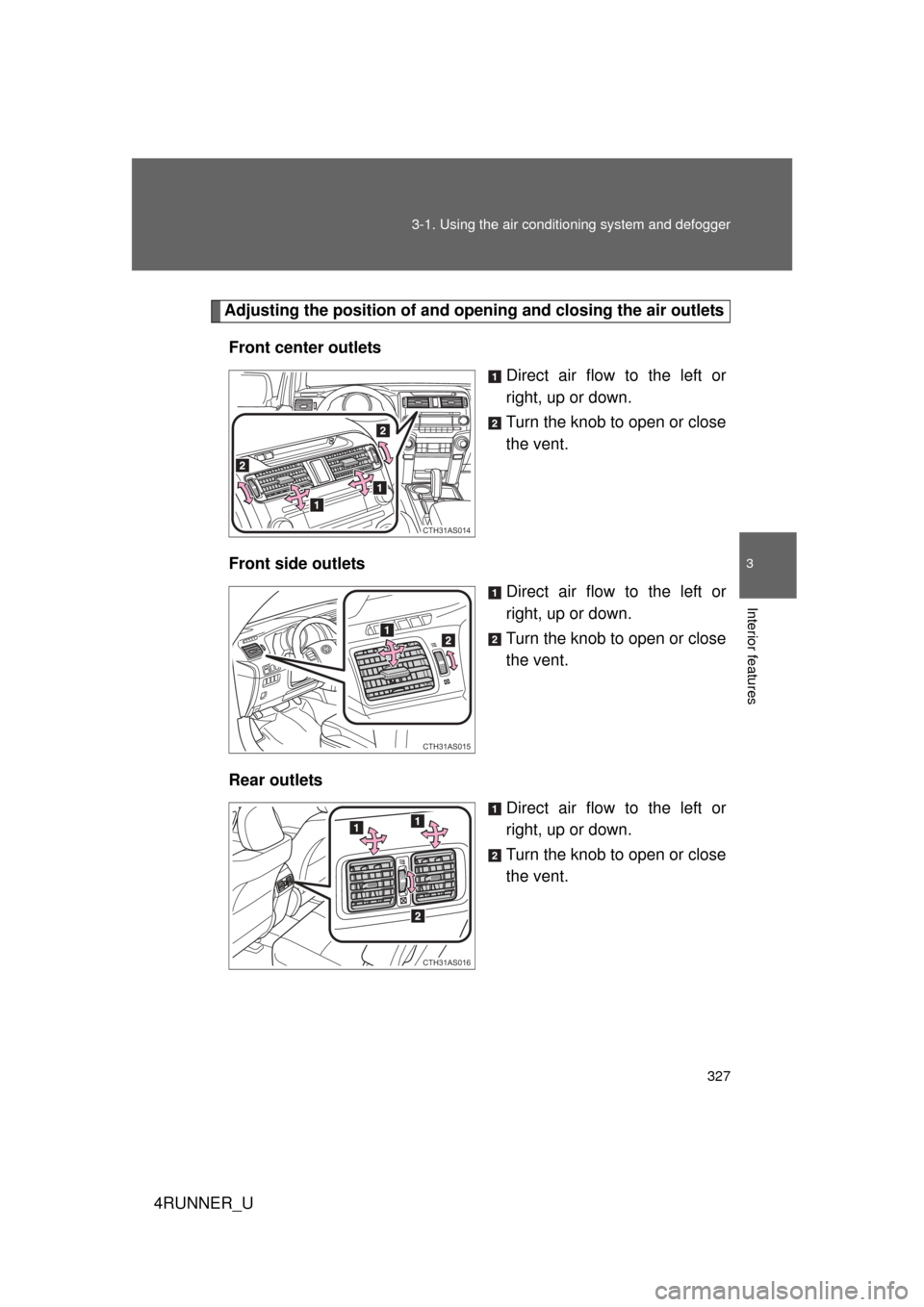 TOYOTA 4RUNNER 2013 N280 / 5.G Owners Manual 327
3-1. Using the air conditioning system
and defogger
3
Interior features
4RUNNER_U
Adjusting the position of and opening and closing the air outlets
Front center outlets Direct air flow to the lef TOYOTA 4RUNNER 2013 N280 / 5.G Owners Manual 327
3-1. Using the air conditioning system
and defogger
3
Interior features
4RUNNER_U
Adjusting the position of and opening and closing the air outlets
Front center outlets Direct air flow to the lef