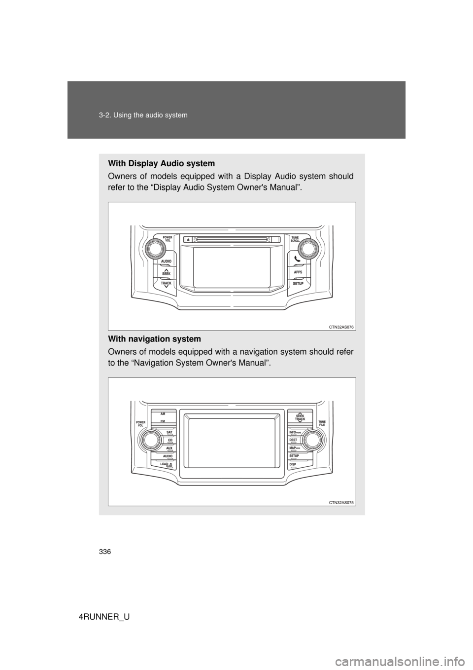TOYOTA 4RUNNER 2013 N280 / 5.G Owners Manual 336 3-2. Using the audio system
4RUNNER_U
With Display Audio system
Owners of models equipped with a Display Audio system should
refer to the “Display Audio System Owners Manual”.
With navigation TOYOTA 4RUNNER 2013 N280 / 5.G Owners Manual 336 3-2. Using the audio system
4RUNNER_U
With Display Audio system
Owners of models equipped with a Display Audio system should
refer to the “Display Audio System Owners Manual”.
With navigation