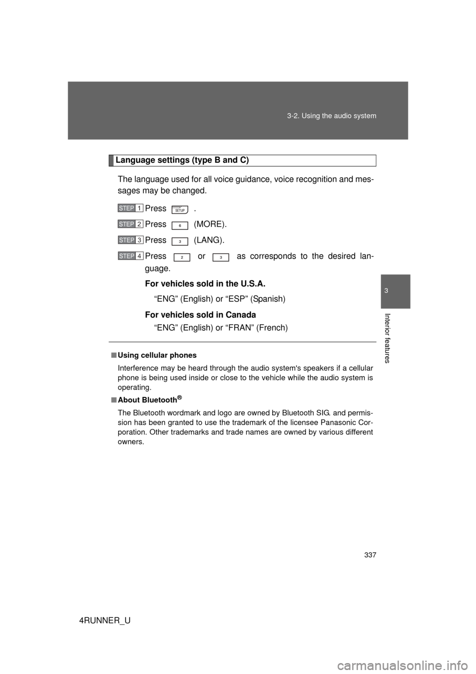 TOYOTA 4RUNNER 2013 N280 / 5.G Owners Manual 337
3-2. Using the audio system
3
Interior features
4RUNNER_U
Language settings (type B and C)
The language used for all voice guidance, voice recognition and mes-
sages may be changed. Press  .
Press
