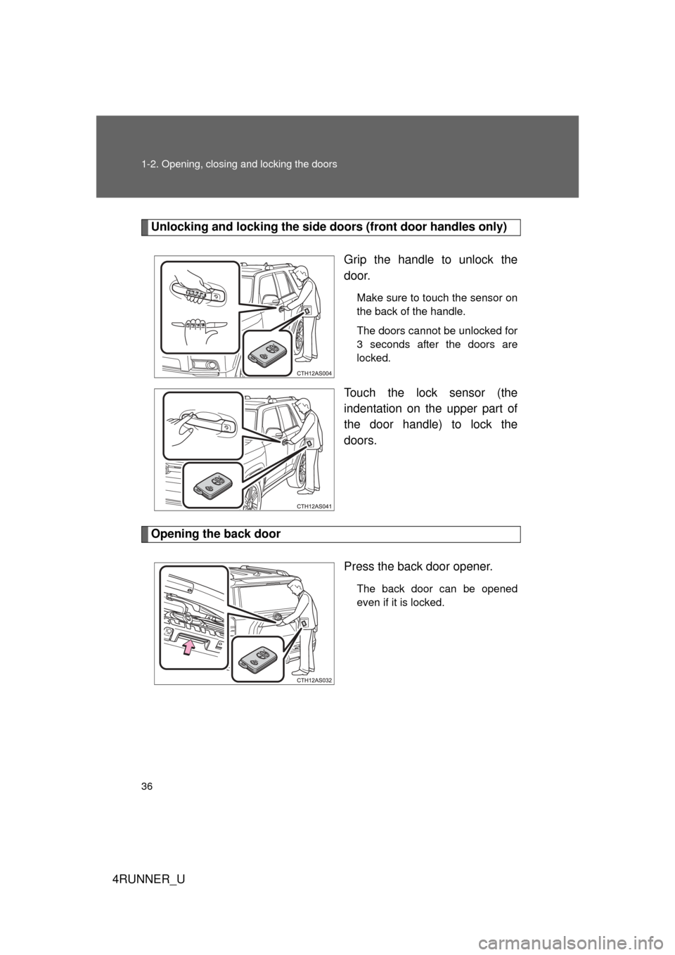 TOYOTA 4RUNNER 2013 N280 / 5.G Owners Guide 36 1-2. Opening, closing and locking the doors
4RUNNER_U
Unlocking and locking the side doors (front door handles only)
Grip the handle to unlock the
door.
Make sure to touch the sensor on
the back of TOYOTA 4RUNNER 2013 N280 / 5.G Owners Guide 36 1-2. Opening, closing and locking the doors
4RUNNER_U
Unlocking and locking the side doors (front door handles only)
Grip the handle to unlock the
door.
Make sure to touch the sensor on
the back of