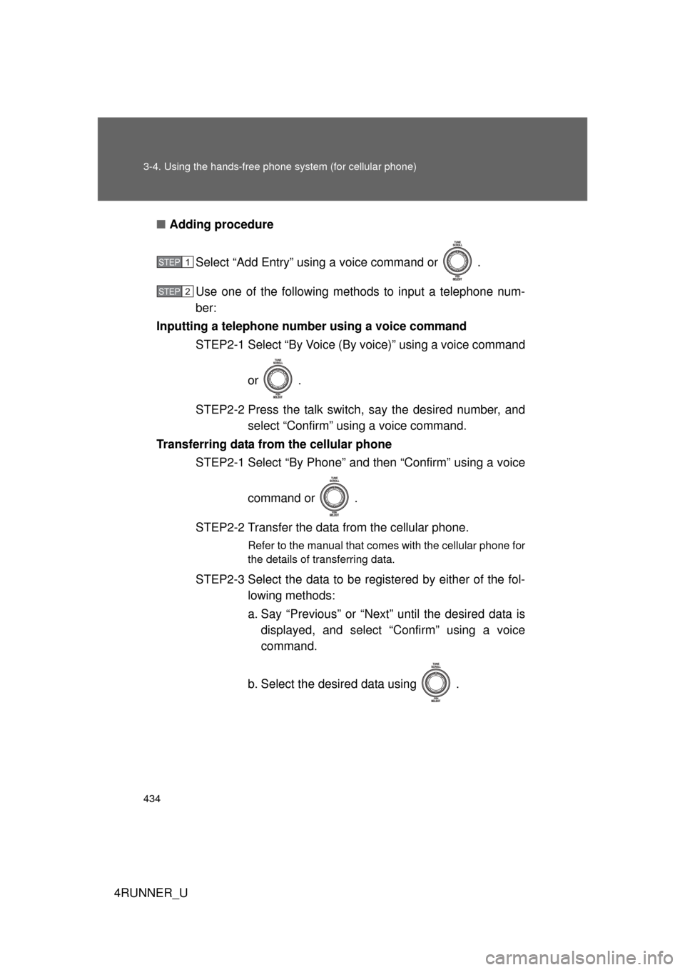 TOYOTA 4RUNNER 2013 N280 / 5.G Owners Manual 434 3-4. Using the hands-free phone system (for cellular phone)
4RUNNER_U■
Adding procedure
Select “Add Entry” using a voice command or   .
Use one of the following methods to input a telephone 