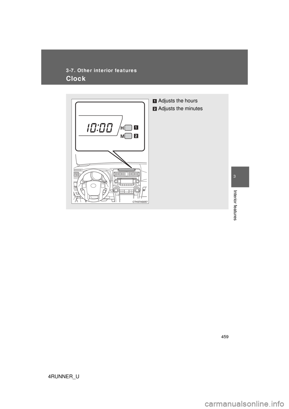 TOYOTA 4RUNNER 2013 N280 / 5.G Owners Manual 459
3-7. Other interior features
3
Interior features
4RUNNER_U
Clock
Adjusts the hours
Adjusts the minutes 