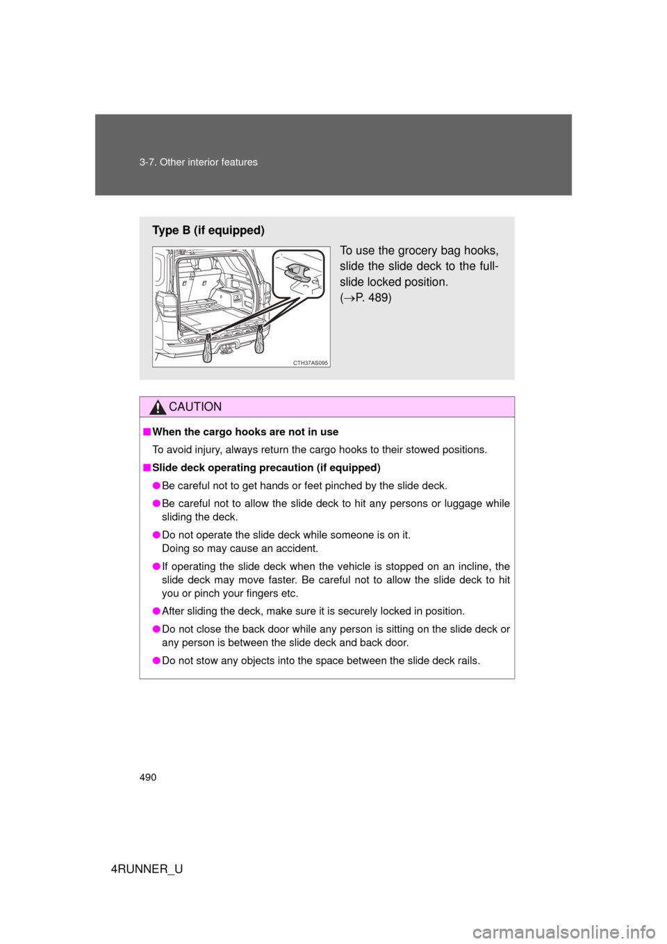 TOYOTA 4RUNNER 2013 N280 / 5.G Owners Manual 490 3-7. Other interior features
4RUNNER_U
CAUTION
■When the cargo hooks are not in use
To avoid injury, always return the cargo hooks to their stowed positions.
■ Slide deck operating precaution 