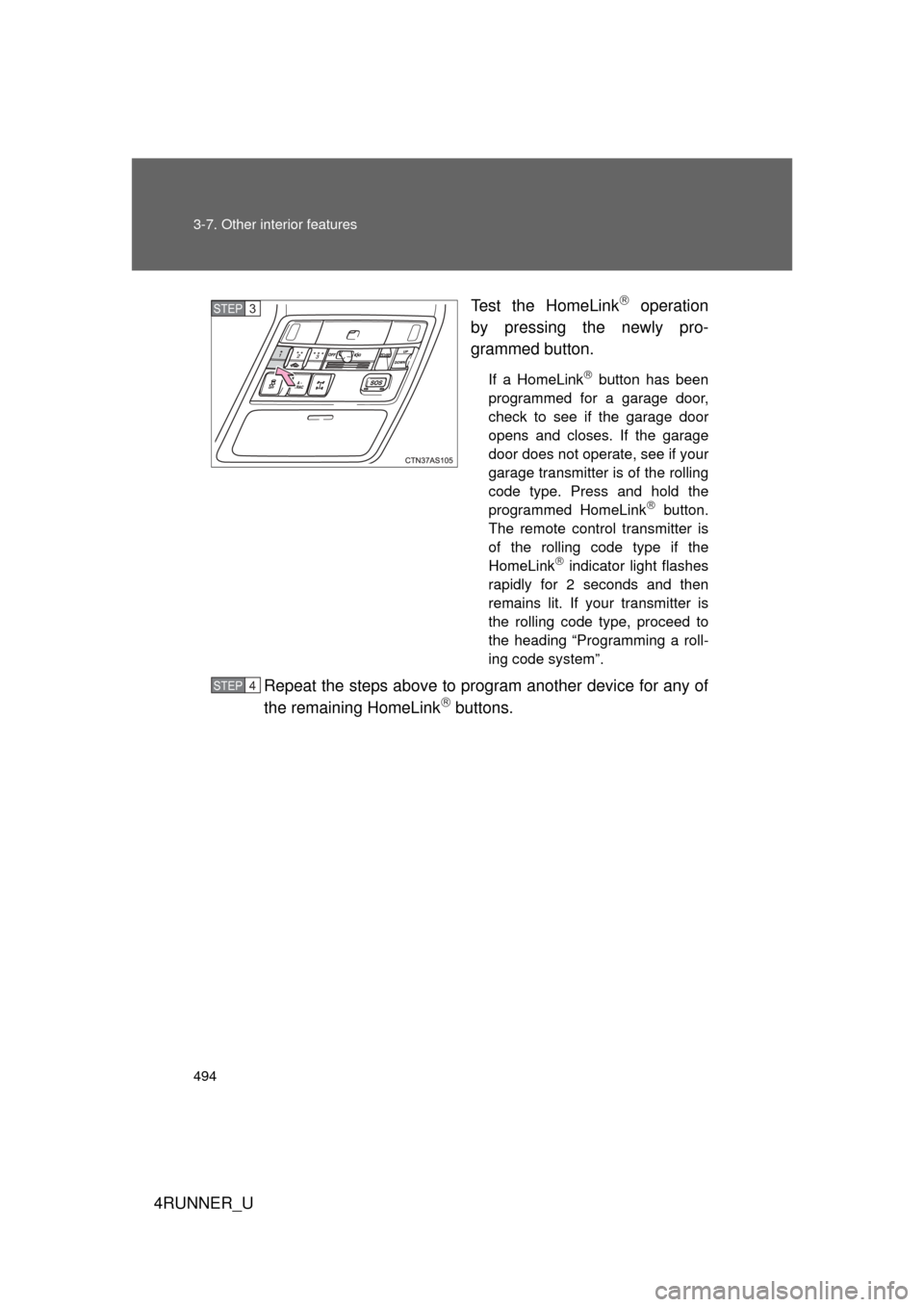 TOYOTA 4RUNNER 2013 N280 / 5.G Owners Manual 494 3-7. Other interior features
4RUNNER_UTest the HomeLink
operation
by pressing the newly pro-
grammed button.
If a HomeLink button has been
programmed for a garage door,
check to see if the TOYOTA 4RUNNER 2013 N280 / 5.G Owners Manual 494 3-7. Other interior features
4RUNNER_UTest the HomeLink
operation
by pressing the newly pro-
grammed button.
If a HomeLink button has been
programmed for a garage door,
check to see if the
