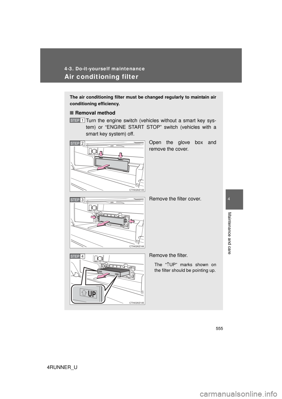TOYOTA 4RUNNER 2013 N280 / 5.G Owners Manual 555
4-3. Do-it-yourself maintenance
4
Maintenance and care
4RUNNER_U
Air conditioning filter
The air conditioning filter must be changed regularly to maintain air
conditioning efficiency.
■ Removal TOYOTA 4RUNNER 2013 N280 / 5.G Owners Manual 555
4-3. Do-it-yourself maintenance
4
Maintenance and care
4RUNNER_U
Air conditioning filter
The air conditioning filter must be changed regularly to maintain air
conditioning efficiency.
■ Removal