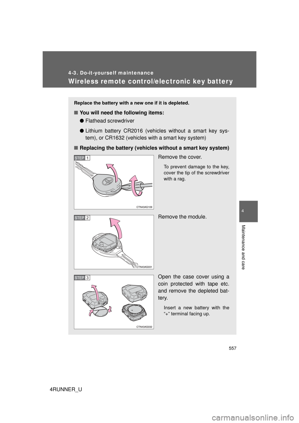 TOYOTA 4RUNNER 2013 N280 / 5.G Owners Manual 557
4-3. Do-it-yourself maintenance
4
Maintenance and care
4RUNNER_U
Wireless remote control/electronic key batter y
Replace the battery with a new one if it is depleted.
■You will need the followin TOYOTA 4RUNNER 2013 N280 / 5.G Owners Manual 557
4-3. Do-it-yourself maintenance
4
Maintenance and care
4RUNNER_U
Wireless remote control/electronic key batter y
Replace the battery with a new one if it is depleted.
■You will need the followin