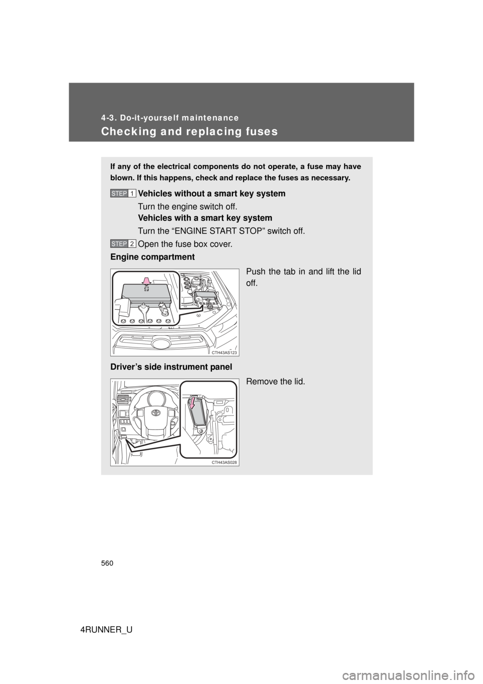 TOYOTA 4RUNNER 2013 N280 / 5.G Owners Manual 560
4-3. Do-it-yourself maintenance
4RUNNER_U
Checking and replacing fuses
If any of the electrical components do not operate, a fuse may have
blown. If this happens, check and replace the fuses as ne TOYOTA 4RUNNER 2013 N280 / 5.G Owners Manual 560
4-3. Do-it-yourself maintenance
4RUNNER_U
Checking and replacing fuses
If any of the electrical components do not operate, a fuse may have
blown. If this happens, check and replace the fuses as ne