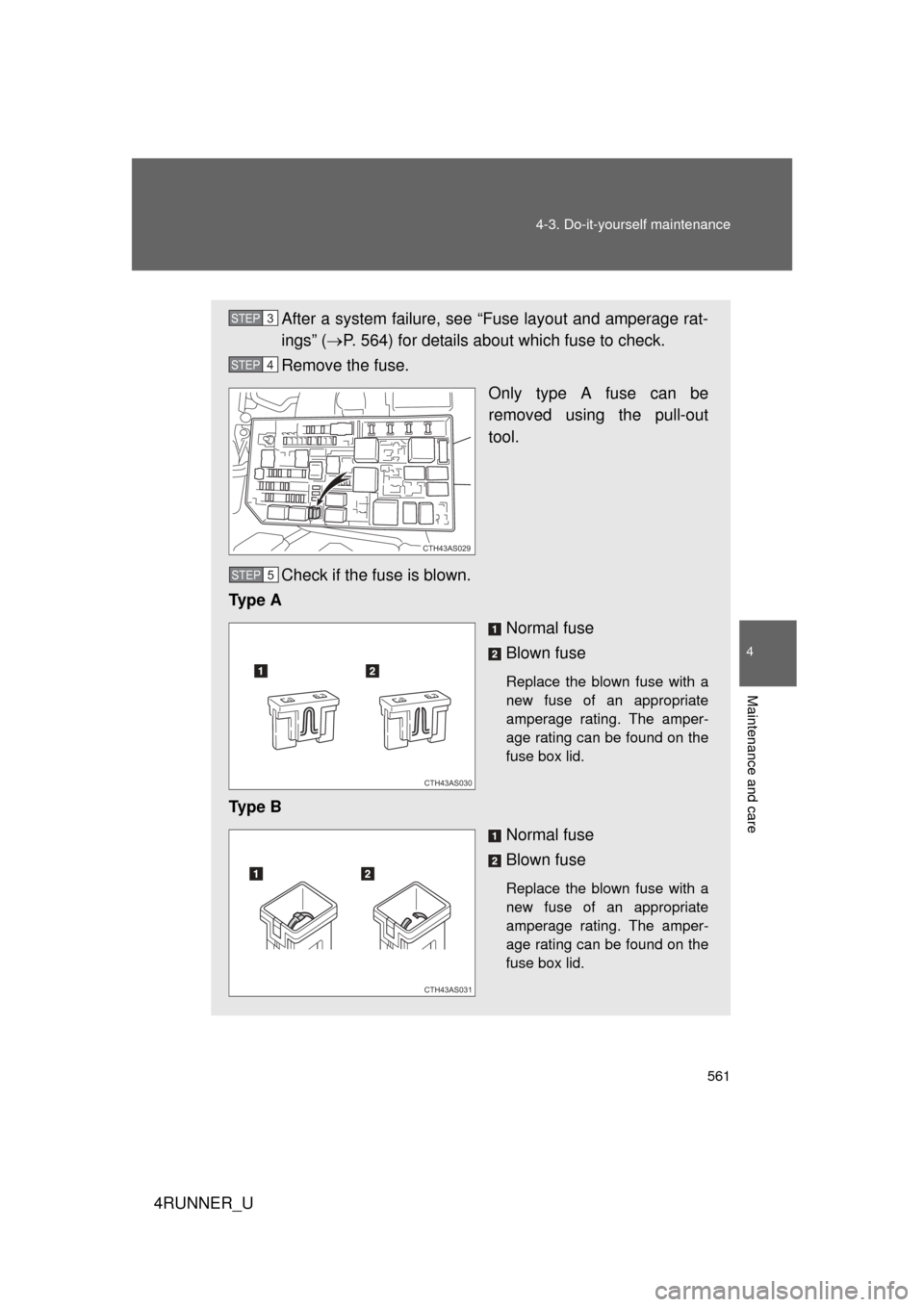TOYOTA 4RUNNER 2013 N280 / 5.G Owners Manual 561
4-3. Do-it-yourself maintenance
4
Maintenance and care
4RUNNER_U
After a system failure, see “Fuse layout and amperage rat-
ings” (
P. 564) for details about which fuse to check.
Remove the