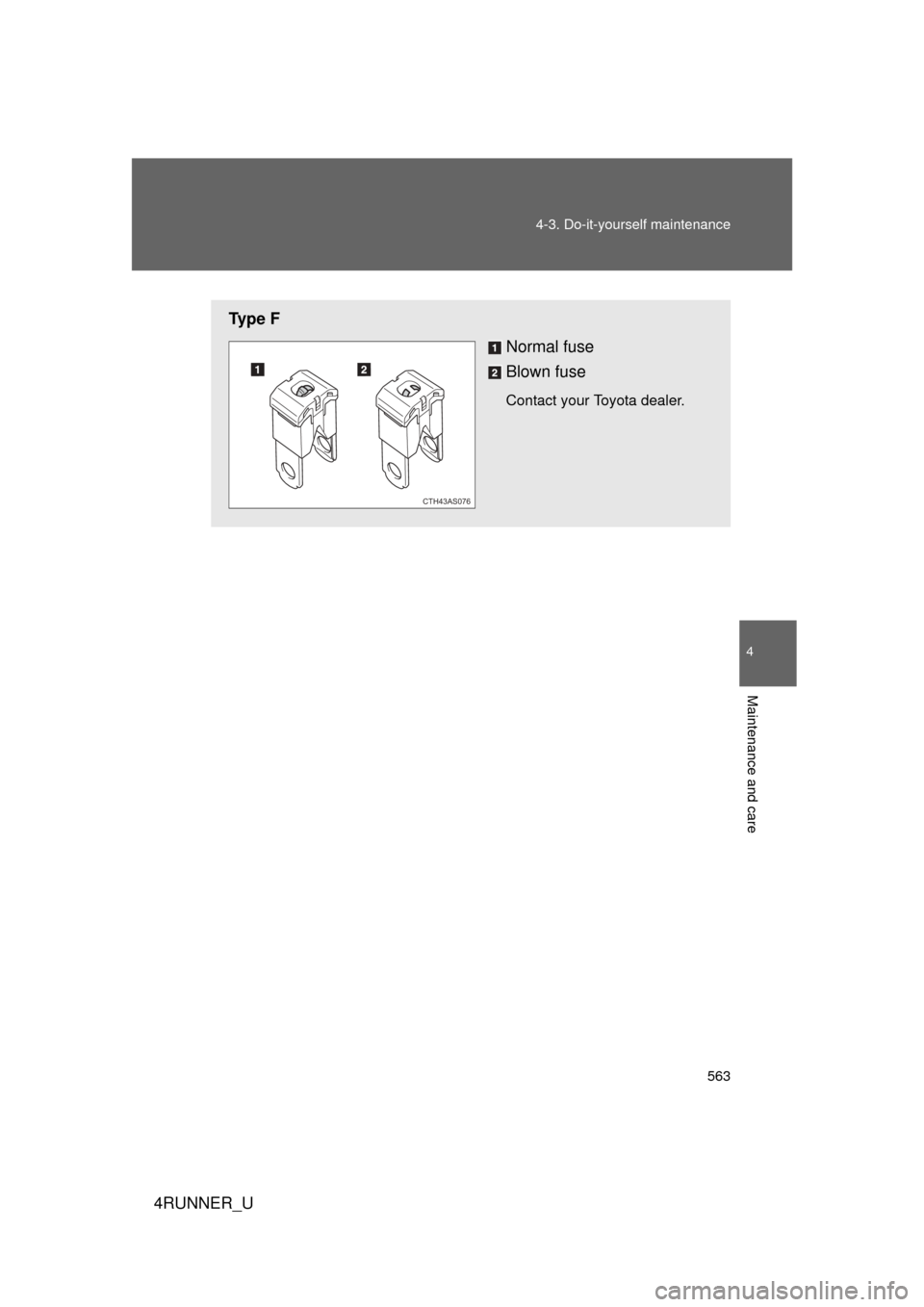 TOYOTA 4RUNNER 2013 N280 / 5.G Owners Manual 563
4-3. Do-it-yourself maintenance
4
Maintenance and care
4RUNNER_U
Ty p e  F
Normal fuse
Blown fuse
Contact your Toyota dealer.
CTH43AS076 
