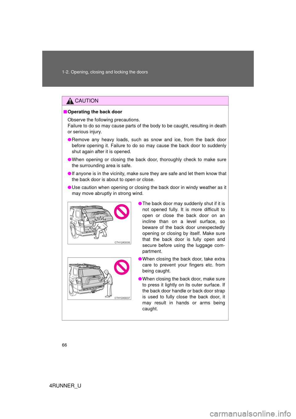 TOYOTA 4RUNNER 2013 N280 / 5.G Repair Manual 66 1-2. Opening, closing and locking the doors
4RUNNER_U
CAUTION
■Operating the back door
Observe the following precautions.
Failure to do so may cause parts of the body to be caught, resulting in d TOYOTA 4RUNNER 2013 N280 / 5.G Repair Manual 66 1-2. Opening, closing and locking the doors
4RUNNER_U
CAUTION
■Operating the back door
Observe the following precautions.
Failure to do so may cause parts of the body to be caught, resulting in d