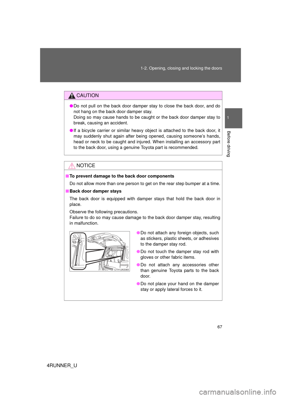 TOYOTA 4RUNNER 2013 N280 / 5.G Repair Manual 67
1-2. Opening, closing and locking the doors
1
Before driving
4RUNNER_U
CAUTION
●
Do not pull on the back door damper stay to close the back door, and do
not hang on the back door damper stay.
Do TOYOTA 4RUNNER 2013 N280 / 5.G Repair Manual 67
1-2. Opening, closing and locking the doors
1
Before driving
4RUNNER_U
CAUTION
●
Do not pull on the back door damper stay to close the back door, and do
not hang on the back door damper stay.
Do