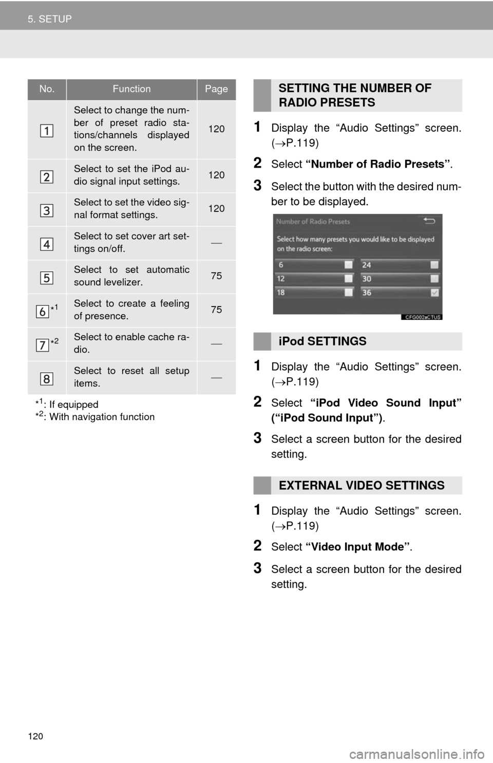 TOYOTA 4RUNNER 2014 N280 / 5.G Navigation Manual 120
5. SETUP
1Display the “Audio Settings” screen.
(P.119)
2Select “Number of Radio Presets”.
3Select the button with the desired num-
ber to be displayed.
1Display the “Audio Settings”