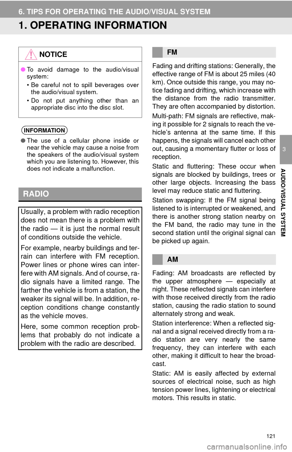 TOYOTA 4RUNNER 2014 N280 / 5.G Navigation Manual 121
3
AUDIO/VISUAL SYSTEM
6. TIPS FOR OPERATING THE AUDIO/VISUAL SYSTEM
1. OPERATING INFORMATION
Fading and drifting stations: Generally, the
effective range of FM is about 25 miles (40
km). Once outs
