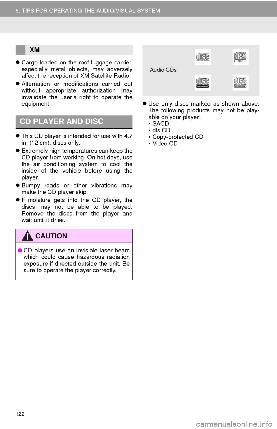 TOYOTA 4RUNNER 2014 N280 / 5.G Navigation Manual 122
6. TIPS FOR OPERATING THE AUDIO/VISUAL SYSTEM
Cargo loaded on the roof luggage carrier,
especially metal objects, may adversely
affect the reception of XM Satellite Radio.
Alternation or mod