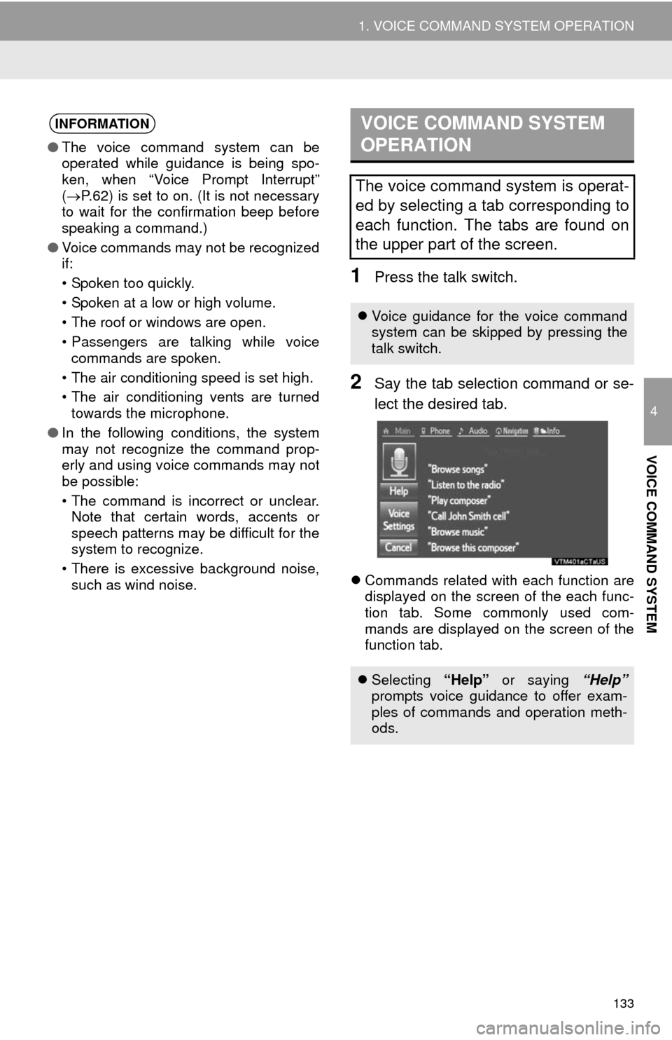 TOYOTA 4RUNNER 2014 N280 / 5.G Navigation Manual 133
1. VOICE COMMAND SYSTEM OPERATION
4
VOICE COMMAND SYSTEM
1Press the talk switch.
2Say the tab selection command or se-
lect the desired tab.
Commands related with each function are
displayed on