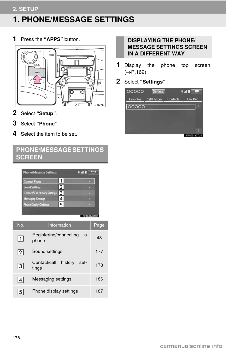 TOYOTA 4RUNNER 2014 N280 / 5.G Navigation Manual 176
2. SETUP
1. PHONE/MESSAGE SETTINGS
1Press the “APPS” button.
2Select “Setup”.
3Select “Phone”.
4Select the item to be set.
1Display the phone top screen.
(P.162)
2Select “Settings TOYOTA 4RUNNER 2014 N280 / 5.G Navigation Manual 176
2. SETUP
1. PHONE/MESSAGE SETTINGS
1Press the “APPS” button.
2Select “Setup”.
3Select “Phone”.
4Select the item to be set.
1Display the phone top screen.
(P.162)
2Select “Settings
