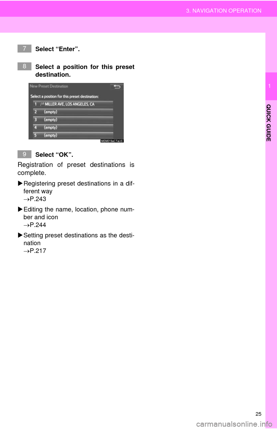 TOYOTA 4RUNNER 2014 N280 / 5.G Navigation Manual 25
3. NAVIGATION OPERATION
1
QUICK GUIDE
Select “Enter”.
Select a position for this preset
destination.
Select “OK”.
Registration of preset destinations is
complete.
Registering preset dest