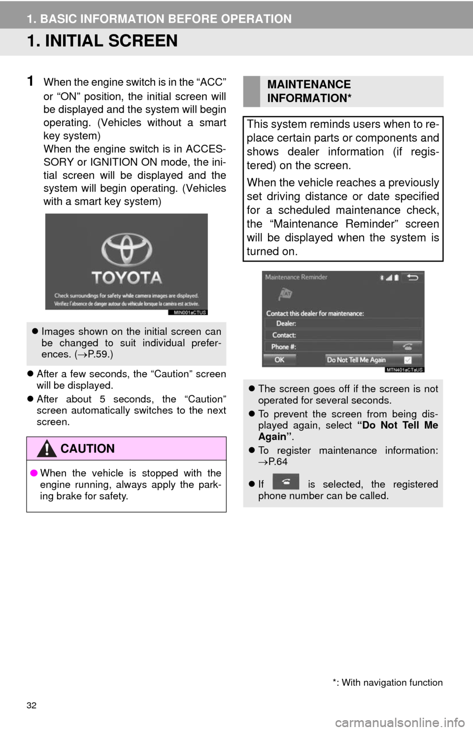 TOYOTA 4RUNNER 2014 N280 / 5.G Navigation Manual 32
1. BASIC INFORMATION BEFORE OPERATION
1. INITIAL SCREEN
1When the engine switch is in the “ACC”
or “ON” position, the initial screen will
be displayed and the system will begin
operating. ( TOYOTA 4RUNNER 2014 N280 / 5.G Navigation Manual 32
1. BASIC INFORMATION BEFORE OPERATION
1. INITIAL SCREEN
1When the engine switch is in the “ACC”
or “ON” position, the initial screen will
be displayed and the system will begin
operating. (