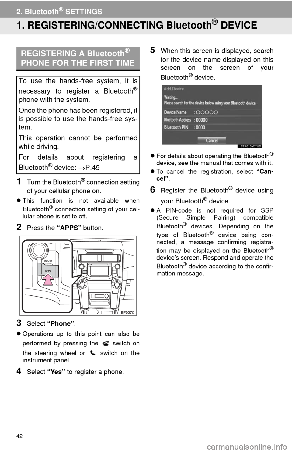 TOYOTA 4RUNNER 2014 N280 / 5.G Navigation Manual 42
2. Bluetooth® SETTINGS
1. REGISTERING/CONNECTING Bluetooth® DEVICE
1Turn the Bluetooth® connection setting
of your cellular phone on.
This function is not available when
Bluetooth® connectio