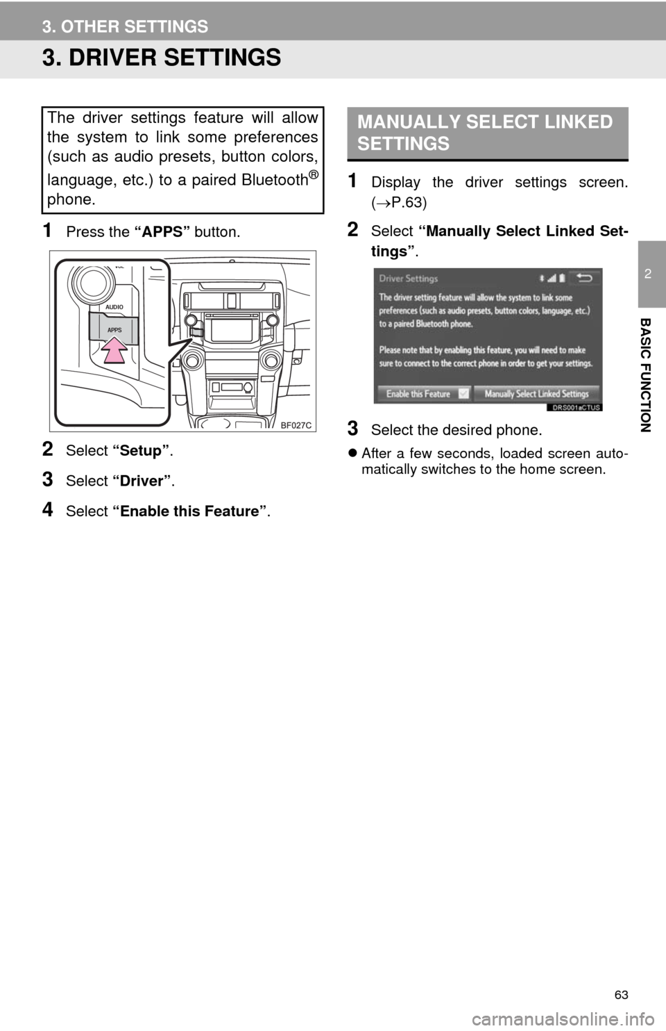 TOYOTA 4RUNNER 2014 N280 / 5.G Navigation Manual 63
3. OTHER SETTINGS
2
BASIC FUNCTION
3. DRIVER SETTINGS
1Press the “APPS” button.
2Select “Setup”.
3Select “Driver”.
4Select “Enable this Feature”.
1Display the driver settings screen