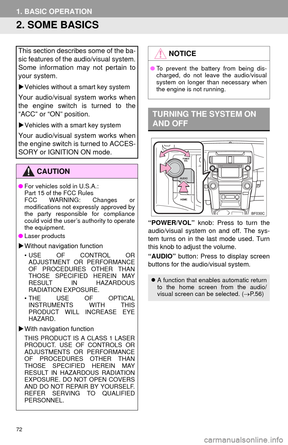 TOYOTA 4RUNNER 2014 N280 / 5.G Navigation Manual 72
1. BASIC OPERATION
2. SOME BASICS
“POWER/VOL” knob: Press to turn the
audio/visual system on and off. The sys-
tem turns on in the last mode used. Turn
this knob to adjust the volume.
“AUDIO�