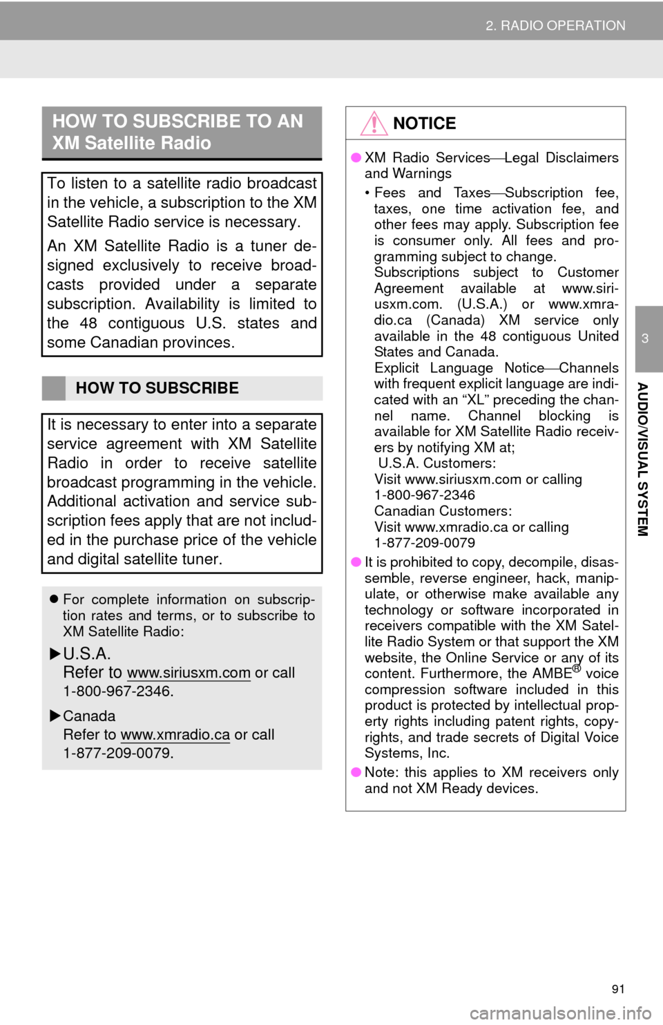 TOYOTA 4RUNNER 2014 N280 / 5.G Navigation Manual 91
2. RADIO OPERATION
3
AUDIO/VISUAL SYSTEM
HOW TO SUBSCRIBE TO AN 
XM Satellite Radio
To listen to a satellite radio broadcast
in the vehicle, a subscription to the XM
Satellite Radio service is nece