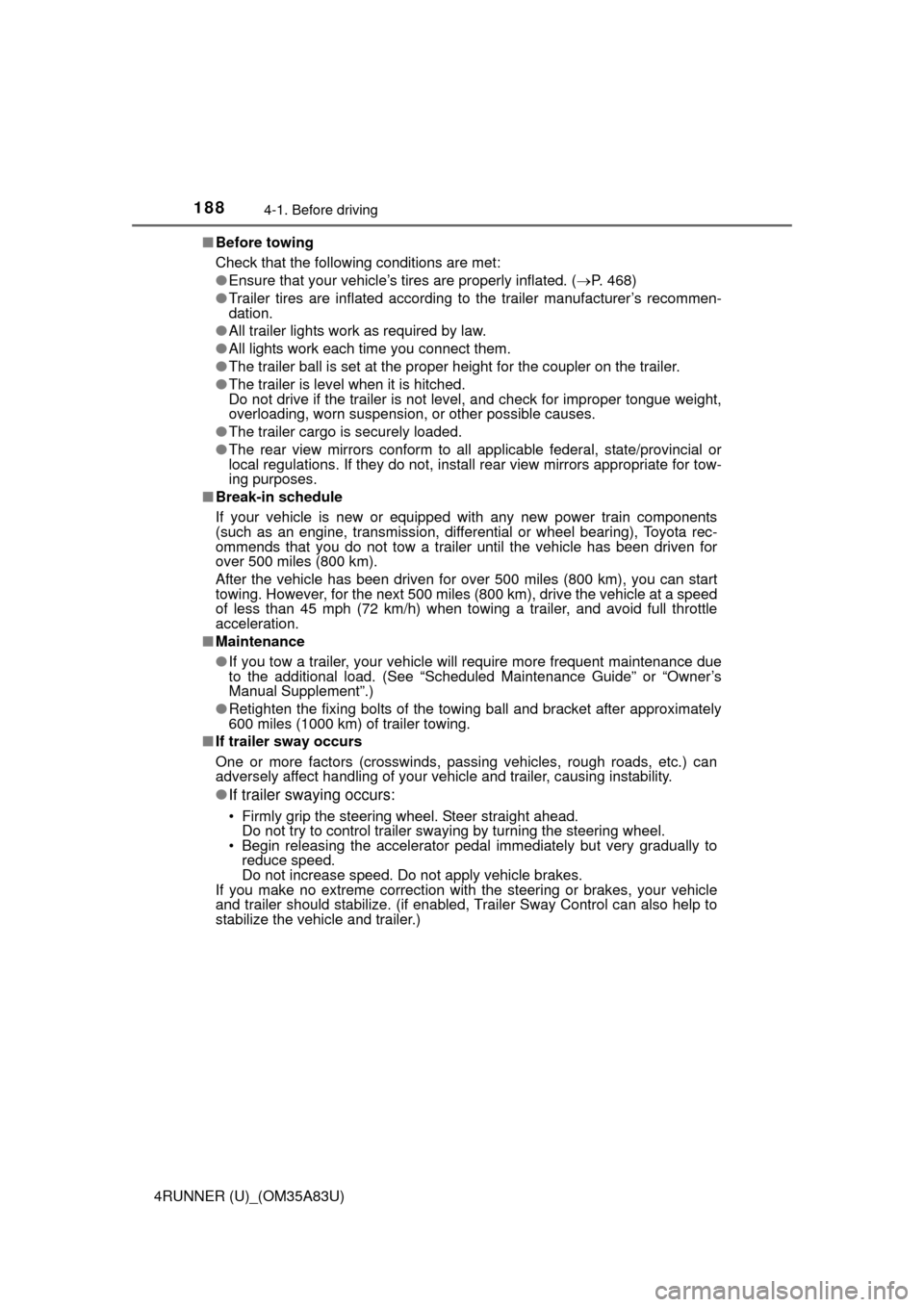 TOYOTA 4RUNNER 2014 N280 / 5.G Owners Manual 1884-1. Before driving
4RUNNER (U)_(OM35A83U)■
Before towing
Check that the following conditions are met:
●Ensure that your vehicle’s tires are properly inflated. ( P. 468)
● Trailer tires 