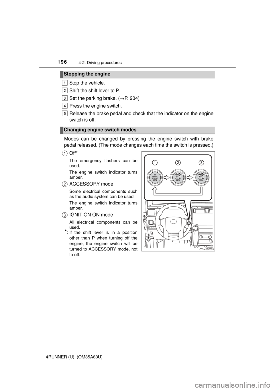TOYOTA 4RUNNER 2014 N280 / 5.G Owners Manual 1964-2. Driving procedures
4RUNNER (U)_(OM35A83U)
Stop the vehicle.
Shift the shift lever to P.
Set the parking brake. (P. 204)
Press the engine switch.
Release the brake pedal and check t hat the 