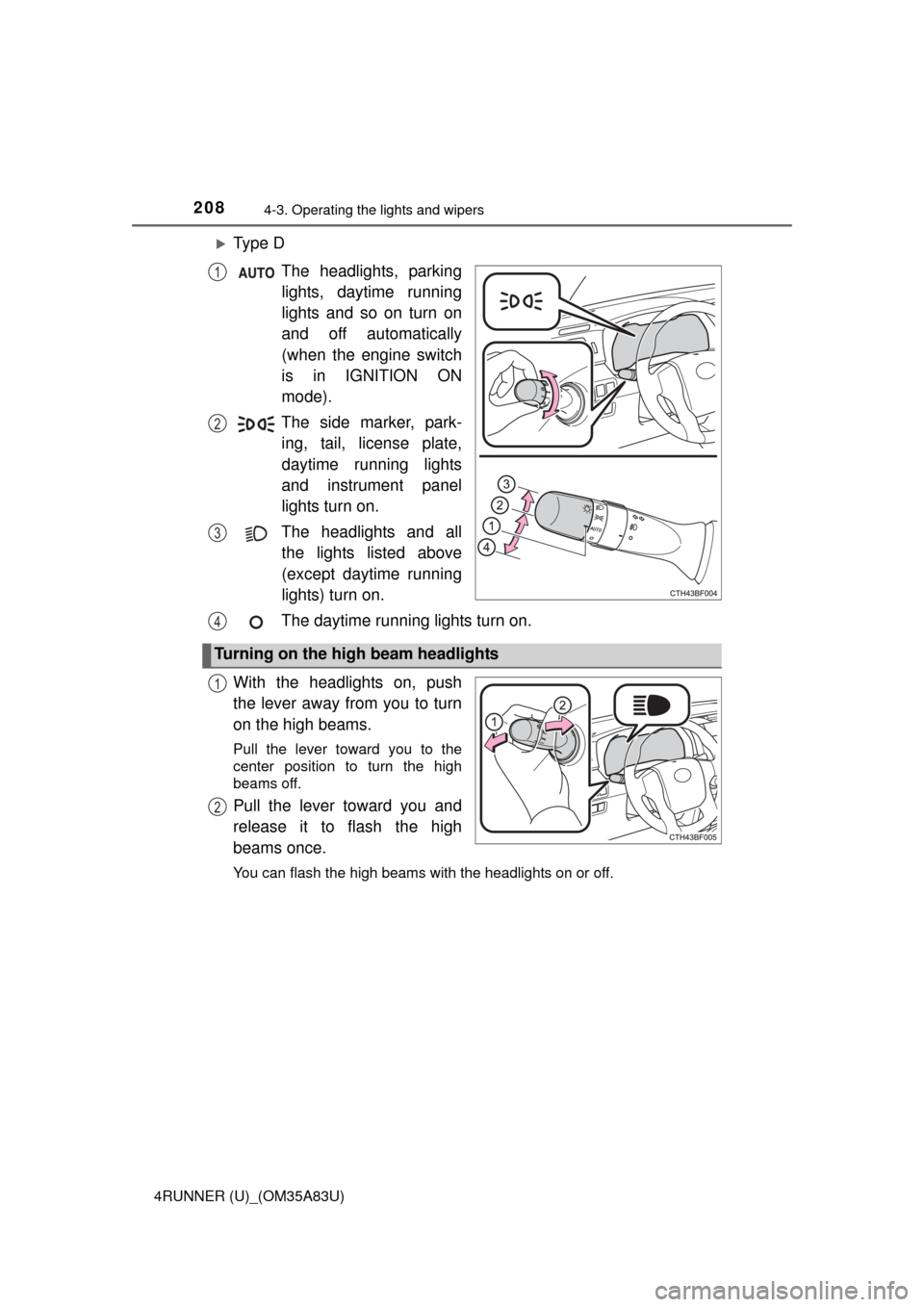 TOYOTA 4RUNNER 2014 N280 / 5.G Owners Manual 2084-3. Operating the lights and wipers
4RUNNER (U)_(OM35A83U)
Ty p e  DThe headlights, parkinglights, daytime running
lights and so on turn on
and off automatically
(when the engine switch
is in I