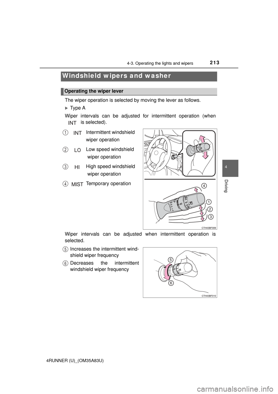 TOYOTA 4RUNNER 2014 N280 / 5.G Owners Manual 2134-3. Operating the lights and wipers
4
Driving
4RUNNER (U)_(OM35A83U)
The wiper operation is selected by moving the lever as follows.
Ty p e A
Wiper intervals can be adjusted for intermittent o TOYOTA 4RUNNER 2014 N280 / 5.G Owners Manual 2134-3. Operating the lights and wipers
4
Driving
4RUNNER (U)_(OM35A83U)
The wiper operation is selected by moving the lever as follows.
Ty p e A
Wiper intervals can be adjusted for intermittent o